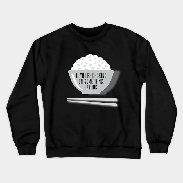 Eat Rice: If You're Choking on Something, Eat Rice on a Dark Background Crewneck Sweatshirt by Puff Sumo